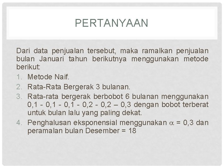 PERTANYAAN Dari data penjualan tersebut, maka ramalkan penjualan bulan Januari tahun berikutnya menggunakan metode