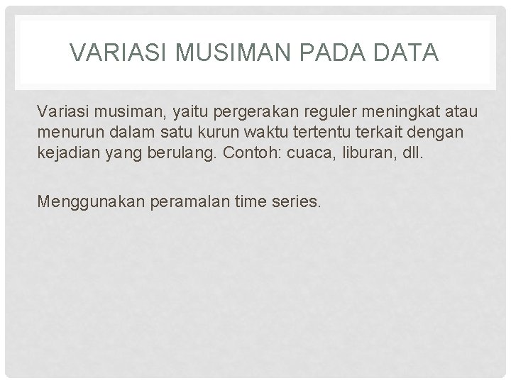 VARIASI MUSIMAN PADA DATA Variasi musiman, yaitu pergerakan reguler meningkat atau menurun dalam satu