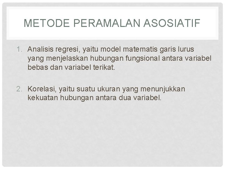 METODE PERAMALAN ASOSIATIF 1. Analisis regresi, yaitu model matematis garis lurus yang menjelaskan hubungan