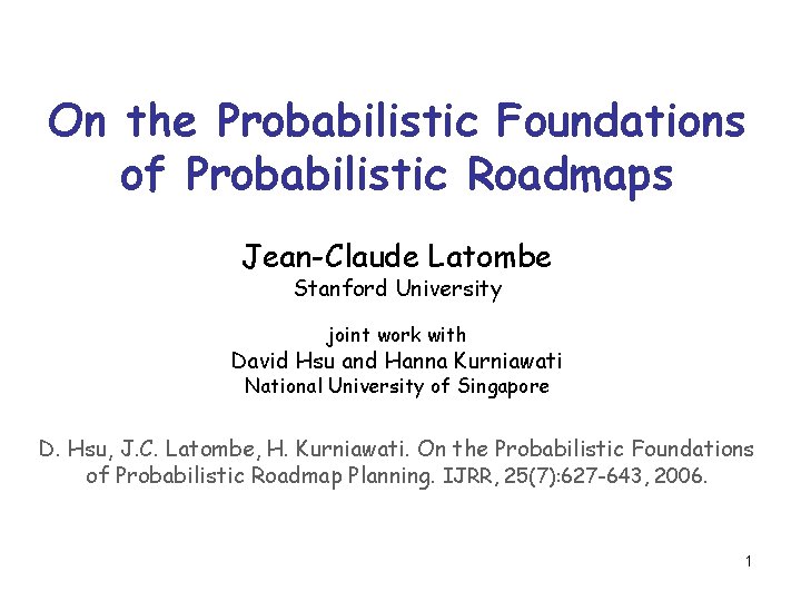 On the Probabilistic Foundations of Probabilistic Roadmaps Jean-Claude Latombe Stanford University joint work with