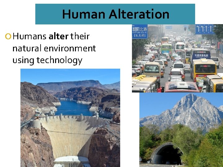 Human Alteration Humans alter their natural environment using technology 