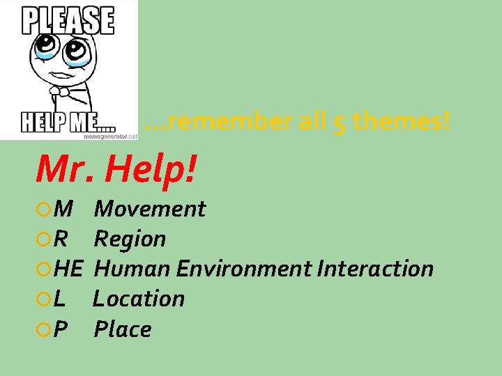 …remember all 5 themes! Mr. Help! M R HE L P Movement Region Human