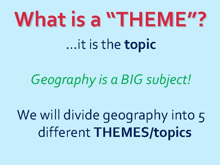 What is a “THEME”? …it is the topic Geography is a BIG subject! We