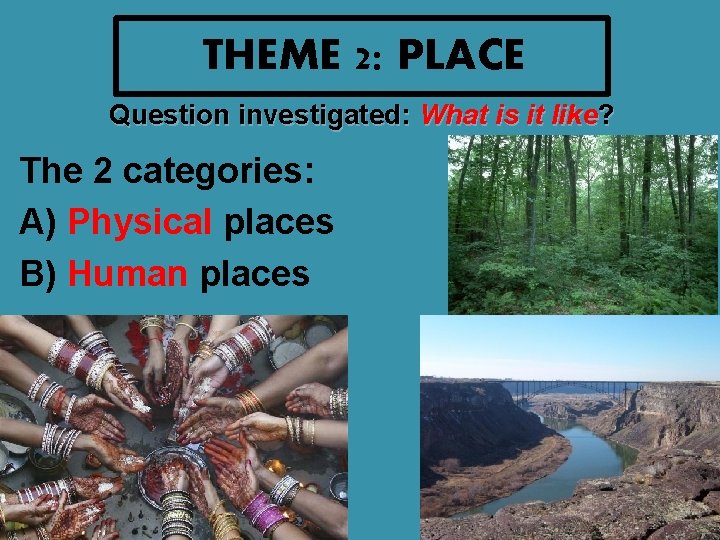THEME 2: PLACE Question investigated: What is it like? The 2 categories: A) Physical