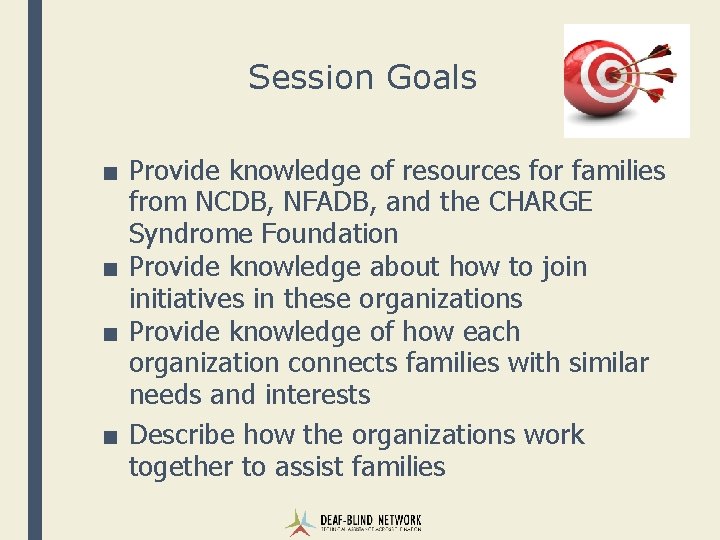 Session Goals ■ Provide knowledge of resources for families from NCDB, NFADB, and the