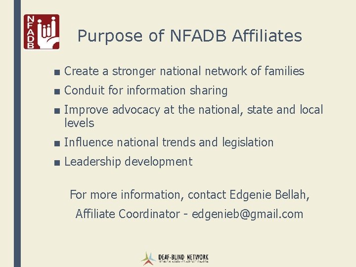 Purpose of NFADB Affiliates ■ Create a stronger national network of families ■ Conduit