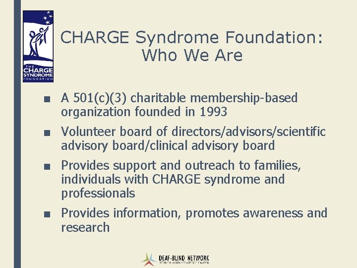 CHARGE Syndrome Foundation: Who We Are ■ A 501(c)(3) charitable membership-based organization founded in