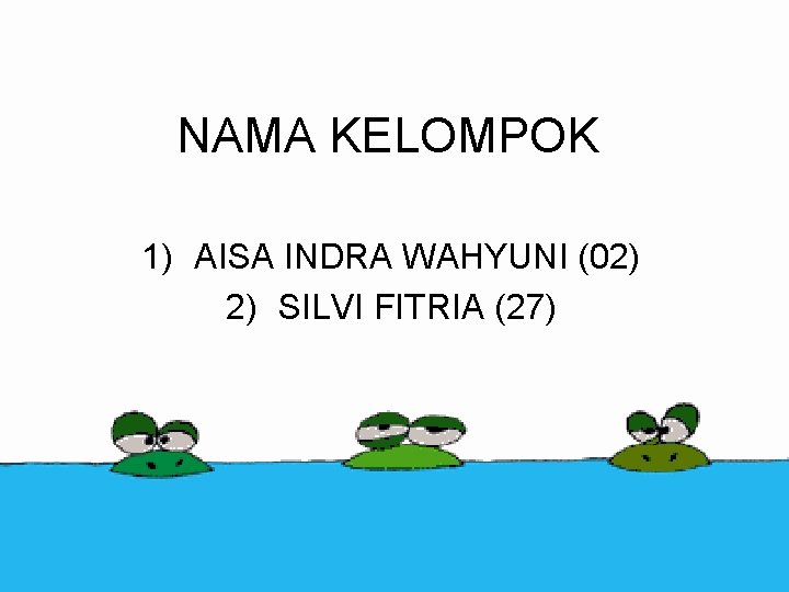 NAMA KELOMPOK 1) AISA INDRA WAHYUNI (02) 2) SILVI FITRIA (27) 