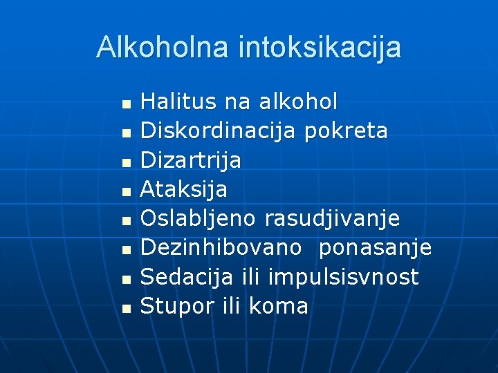 Alkoholna intoksikacija n n n n Halitus na alkohol Diskordinacija pokreta Dizartrija Ataksija Oslabljeno