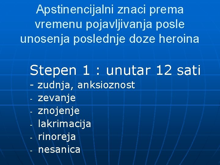 Apstinencijalni znaci prema vremenu pojavljivanja posle unosenja poslednje doze heroina Stepen 1 : unutar