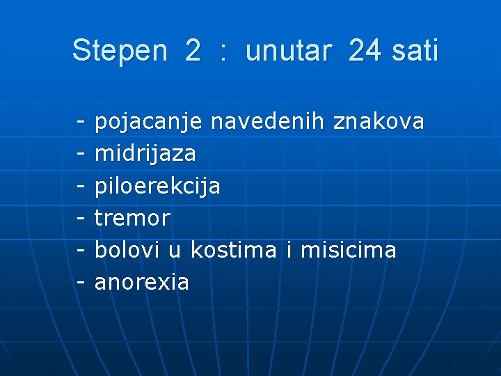Stepen 2 : unutar 24 sati - pojacanje navedenih znakova midrijaza piloerekcija tremor bolovi