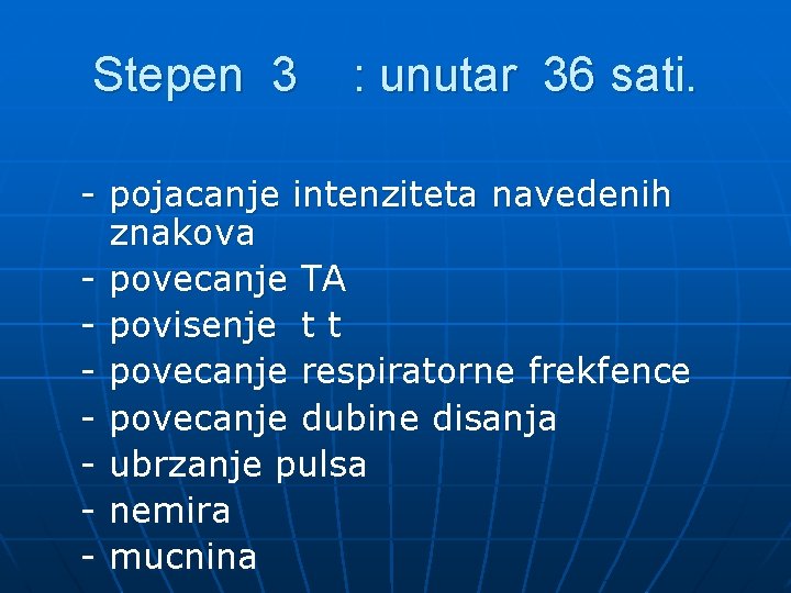 Stepen 3 : unutar 36 sati. - pojacanje intenziteta navedenih znakova - povecanje TA