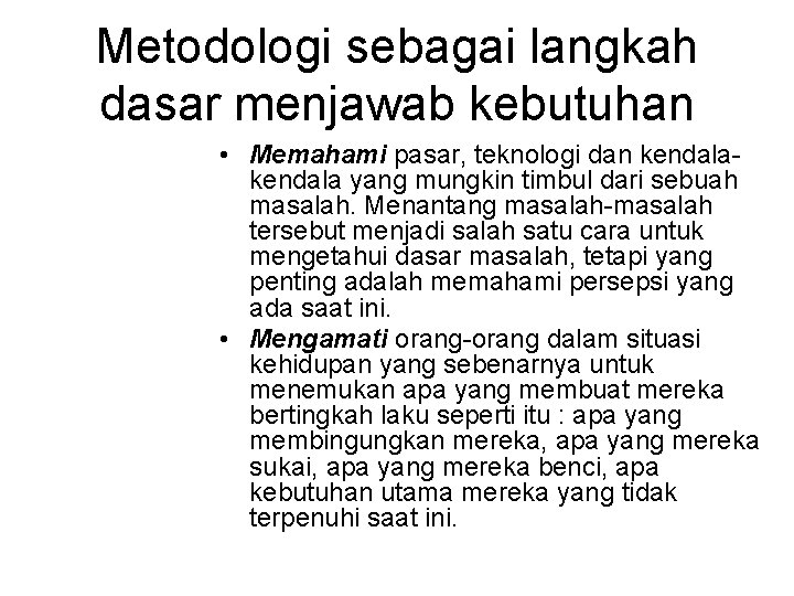 Metodologi sebagai langkah dasar menjawab kebutuhan • Memahami pasar, teknologi dan kendala yang mungkin