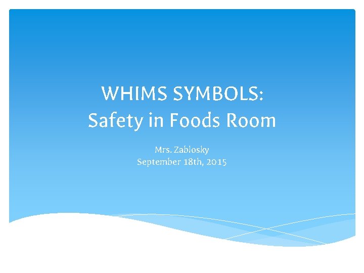 WHIMS SYMBOLS: Safety in Foods Room Mrs. Zablosky September 18 th, 2015 