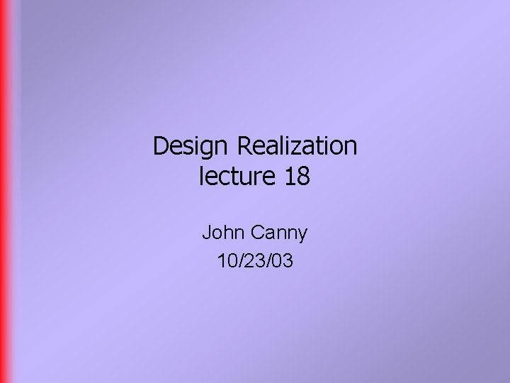 Design Realization lecture 18 John Canny 10/23/03 