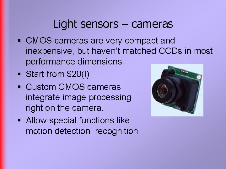 Light sensors – cameras § CMOS cameras are very compact and inexpensive, but haven’t