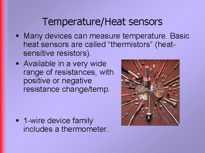 Temperature/Heat sensors § Many devices can measure temperature. Basic heat sensors are called “thermistors”