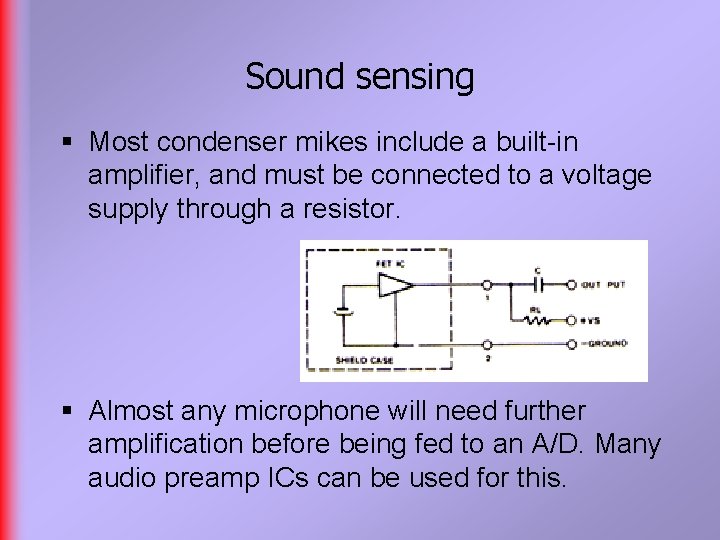 Sound sensing § Most condenser mikes include a built-in amplifier, and must be connected