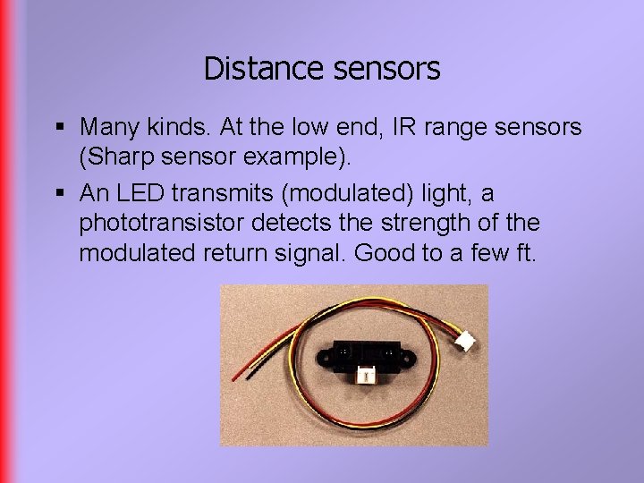 Distance sensors § Many kinds. At the low end, IR range sensors (Sharp sensor