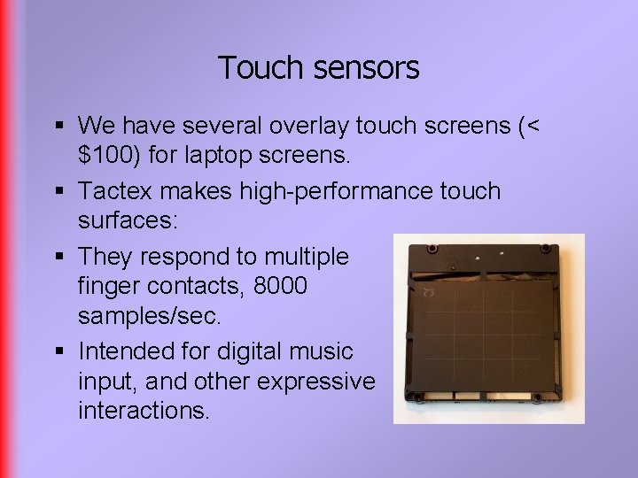 Touch sensors § We have several overlay touch screens (< $100) for laptop screens.