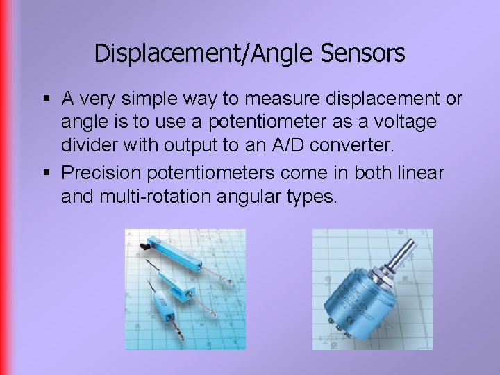 Displacement/Angle Sensors § A very simple way to measure displacement or angle is to