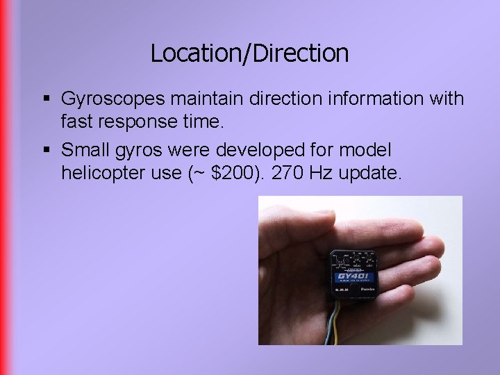 Location/Direction § Gyroscopes maintain direction information with fast response time. § Small gyros were