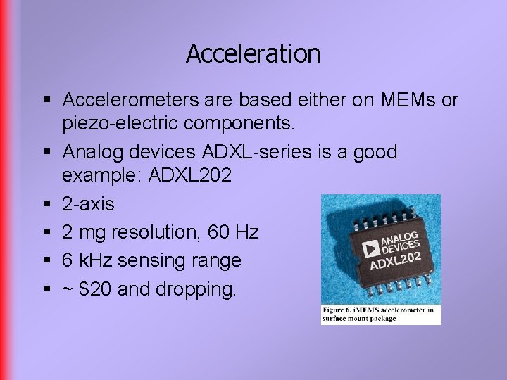 Acceleration § Accelerometers are based either on MEMs or piezo-electric components. § Analog devices