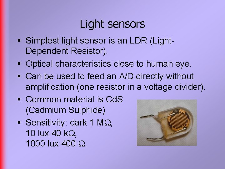 Light sensors § Simplest light sensor is an LDR (Light. Dependent Resistor). § Optical