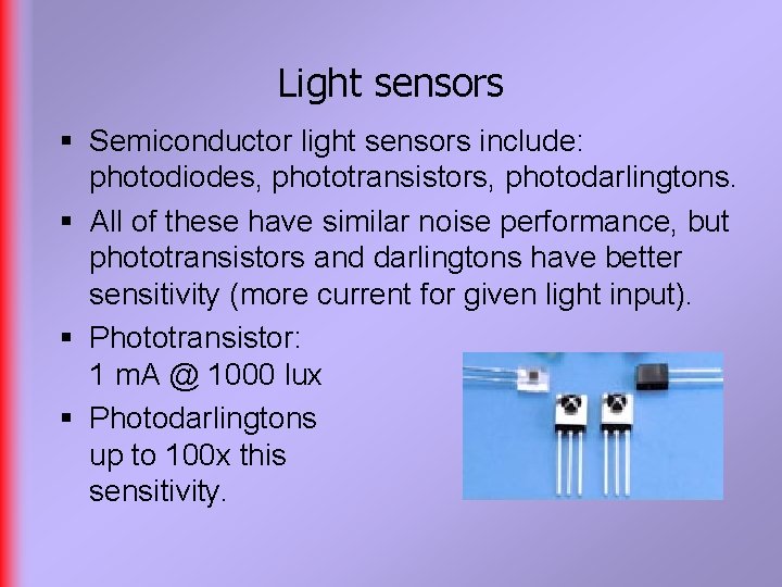 Light sensors § Semiconductor light sensors include: photodiodes, phototransistors, photodarlingtons. § All of these