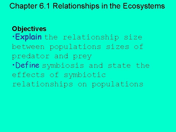 Chapter 6. 1 Relationships in the Ecosystems Objectives • Explain the relationship size between