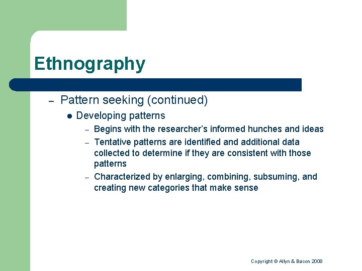 Ethnography – Pattern seeking (continued) l Developing patterns Begins with the researcher’s informed hunches