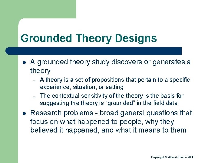 Grounded Theory Designs l A grounded theory study discovers or generates a theory –