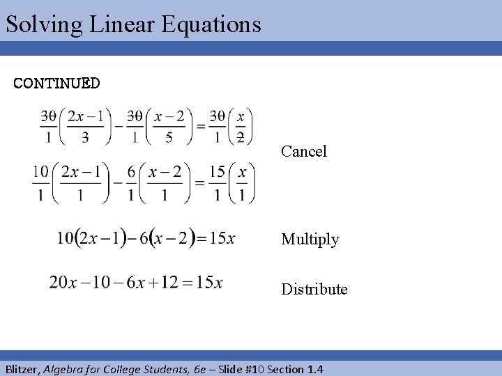 Solving Linear Equations CONTINUED Cancel Multiply Distribute Blitzer, Algebra for College Students, 6 e