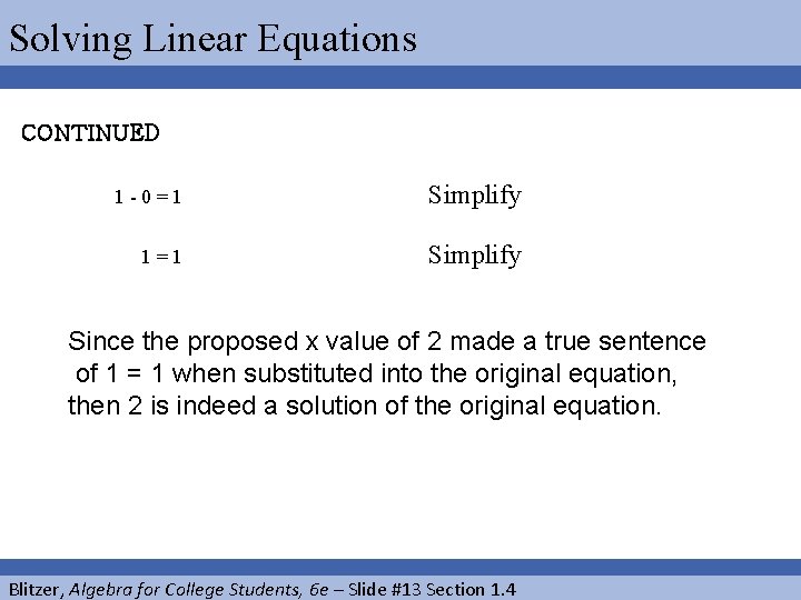 Solving Linear Equations CONTINUED 1 -0=1 Simplify 1=1 Simplify Since the proposed x value