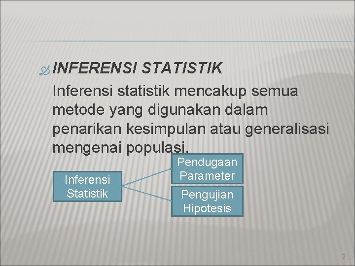  INFERENSI STATISTIK Inferensi statistik mencakup semua metode yang digunakan dalam penarikan kesimpulan atau