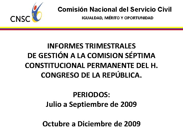 Comisión Nacional del Servicio Civil IGUALDAD, MÉRITO Y OPORTUNIDAD INFORMES TRIMESTRALES DE GESTIÓN A