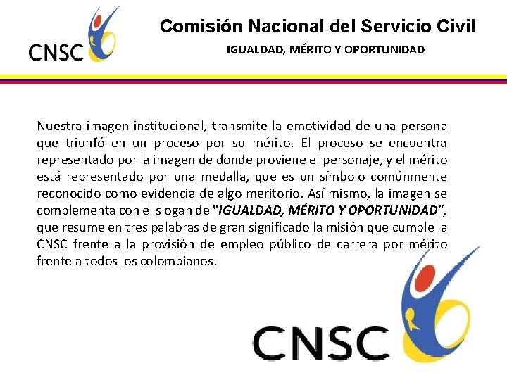 Comisión Nacional del Servicio Civil IGUALDAD, MÉRITO Y OPORTUNIDAD Nuestra imagen institucional, transmite la