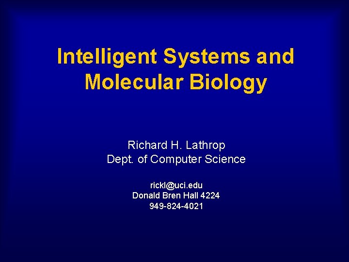 Intelligent Systems and Molecular Biology Richard H. Lathrop Dept. of Computer Science rickl@uci. edu