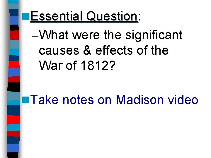 n. Essential Question: Question –What were the significant causes & effects of the War