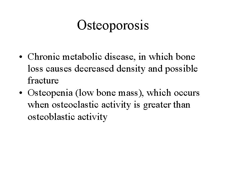 Osteoporosis • Chronic metabolic disease, in which bone loss causes decreased density and possible