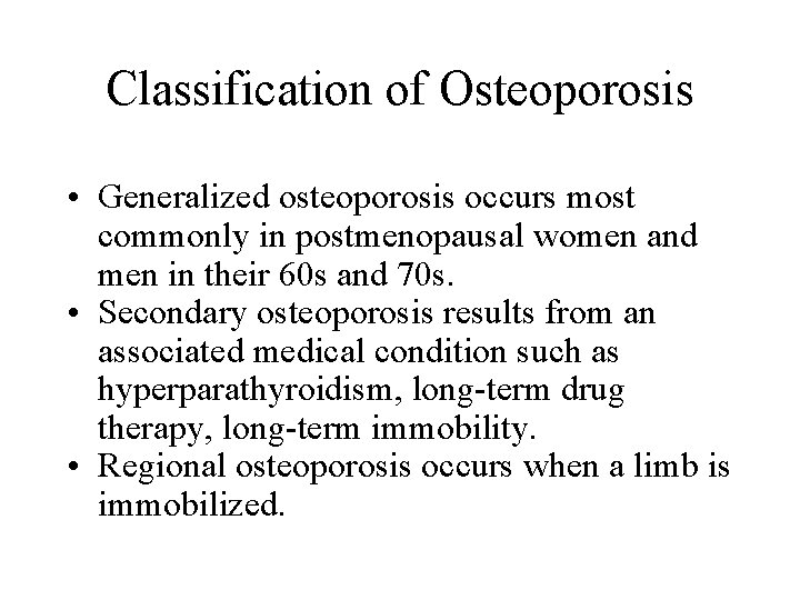 Classification of Osteoporosis • Generalized osteoporosis occurs most commonly in postmenopausal women and men