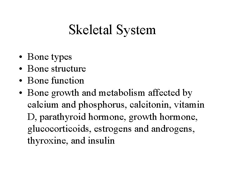 Skeletal System • • Bone types Bone structure Bone function Bone growth and metabolism