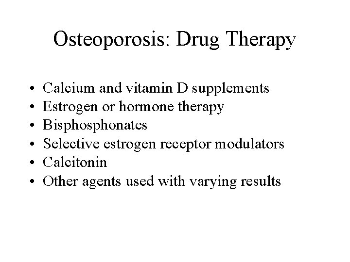 Osteoporosis: Drug Therapy • • • Calcium and vitamin D supplements Estrogen or hormone