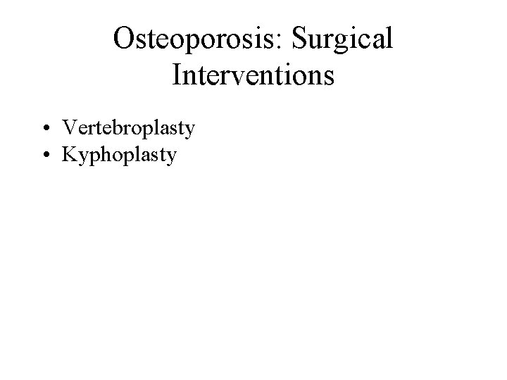Osteoporosis: Surgical Interventions • Vertebroplasty • Kyphoplasty 