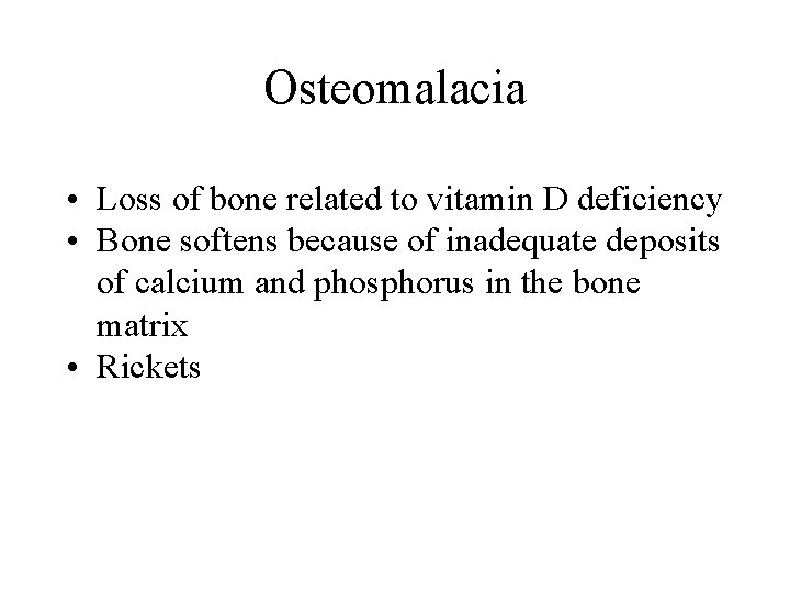 Osteomalacia • Loss of bone related to vitamin D deficiency • Bone softens because