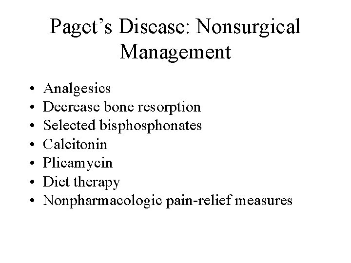 Paget’s Disease: Nonsurgical Management • • Analgesics Decrease bone resorption Selected bisphonates Calcitonin Plicamycin