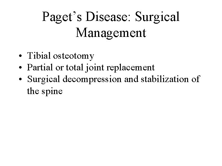 Paget’s Disease: Surgical Management • Tibial osteotomy • Partial or total joint replacement •