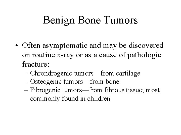 Benign Bone Tumors • Often asymptomatic and may be discovered on routine x-ray or