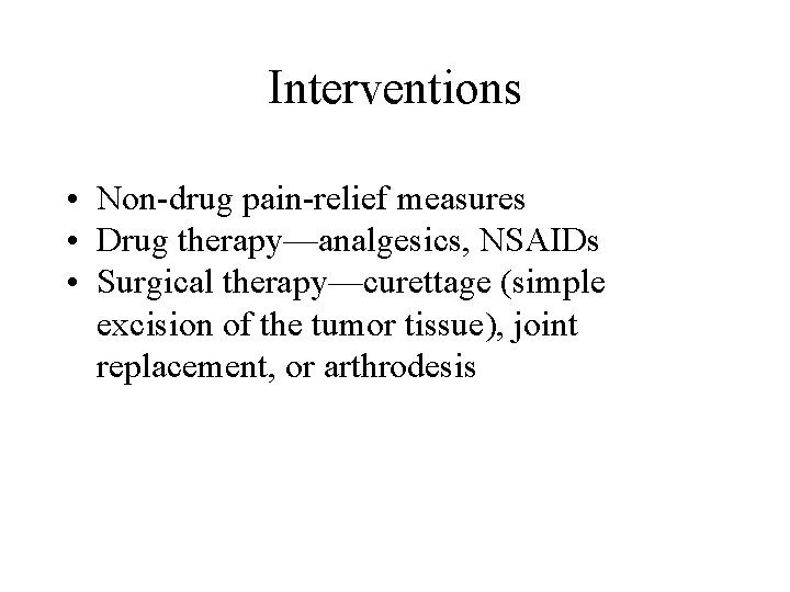 Interventions • Non-drug pain-relief measures • Drug therapy—analgesics, NSAIDs • Surgical therapy—curettage (simple excision