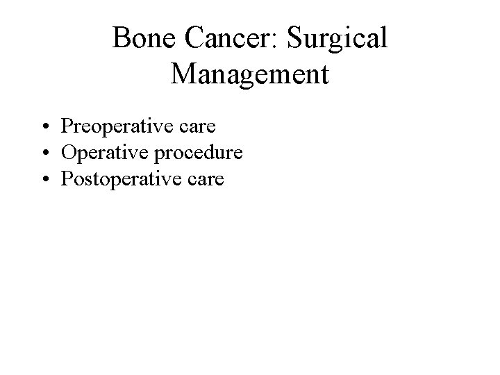 Bone Cancer: Surgical Management • Preoperative care • Operative procedure • Postoperative care 